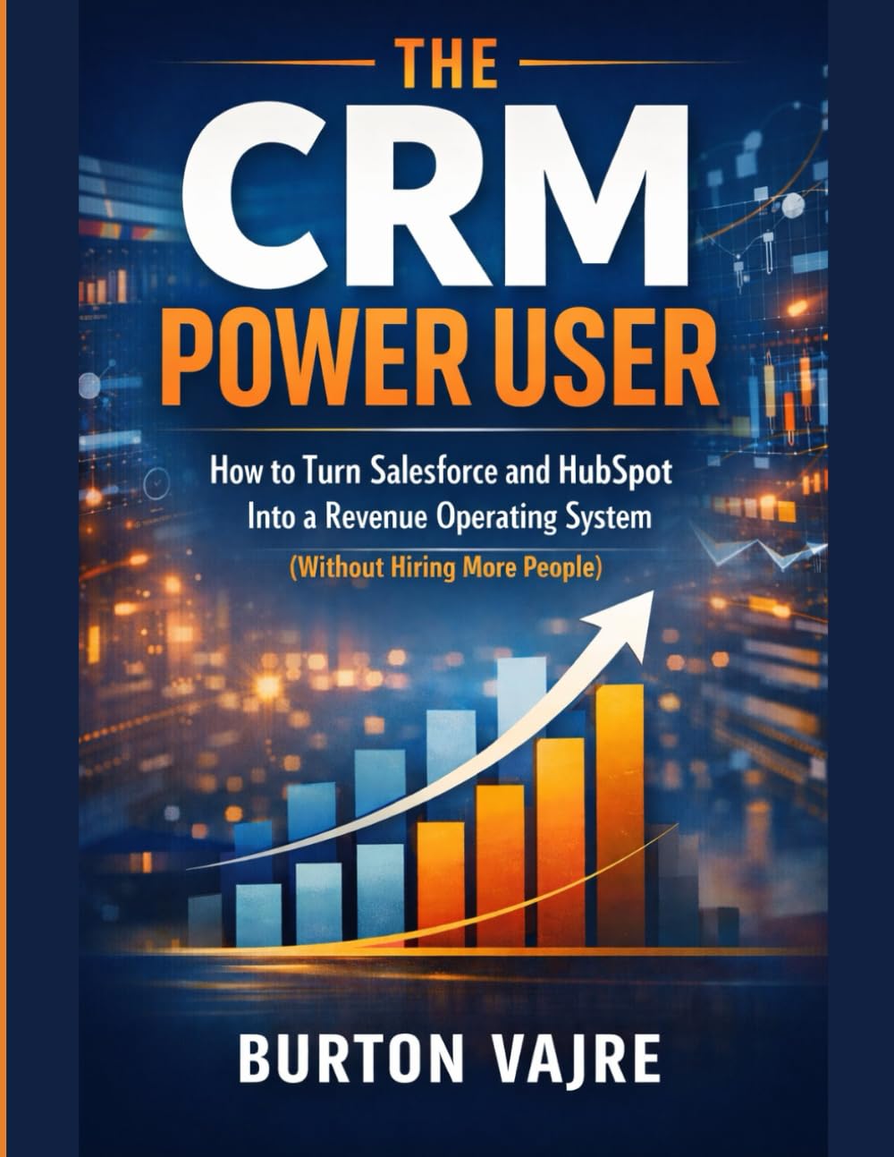 The CRM Power User: How to Turn Salesforce and HubSpot Into a Revenue Operating System (Without Hiring More People) (The Niche Business Automation Series)