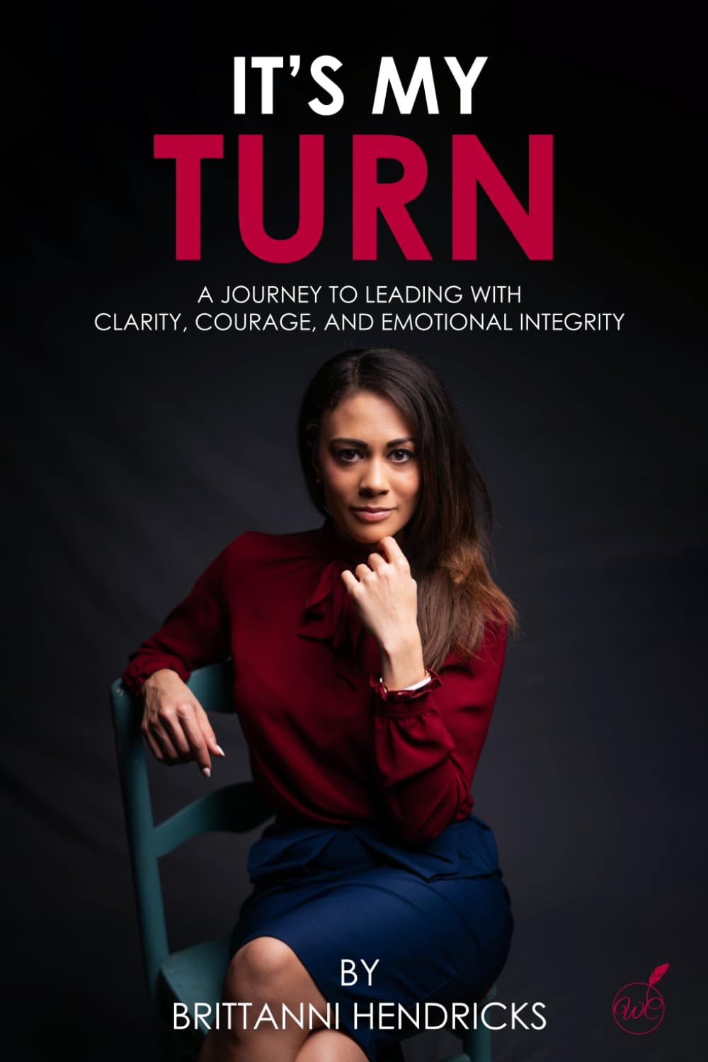 It's My Turn: A Journey To Leading With Clarity, Courage, and Emotional Integrity