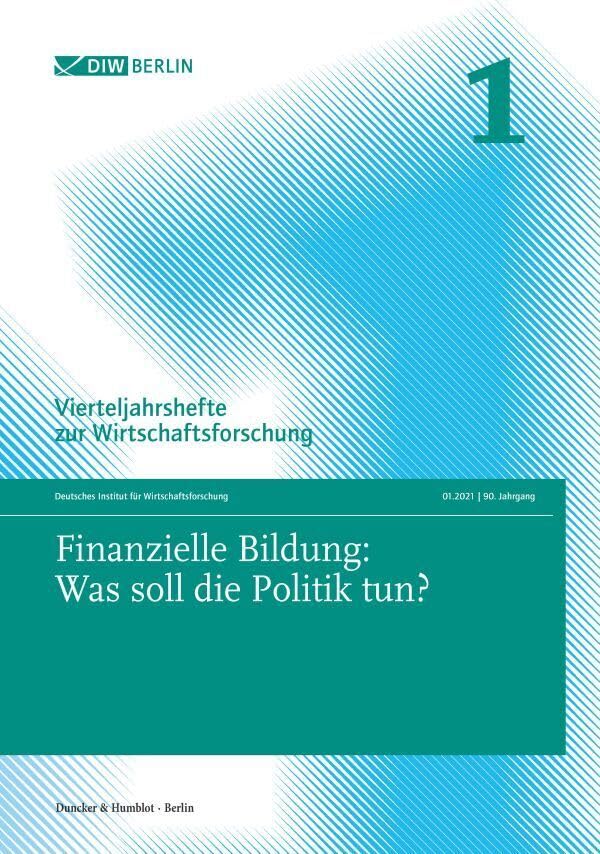 Finanzielle Bildung: Was soll die Politik tun?: Vierteljahrshefte zur Wirtschaftsforschung. Heft 1, 90. Jahrgang (2021).