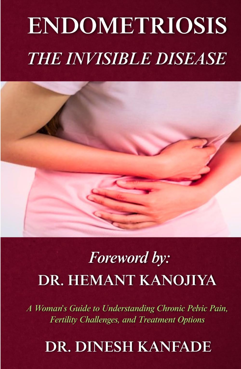 ENDOMETRIOSIS: THE INVISIBLE DISEASE: A Woman's Guide to Understanding Chronic Pelvic Pain, Fertility Challenges, and Treatment Options (Women’s Health)