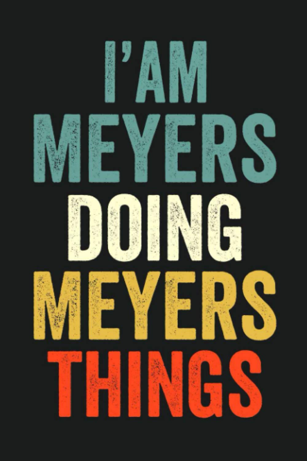 I'am Meyers Doing Meyers Things: Lined Notebook / Journal Gift, 120 Pages, 6 x 9 in, Personalized Journal Gift for Meyers, Gift Idea for Meyers, Cute, College Ruled