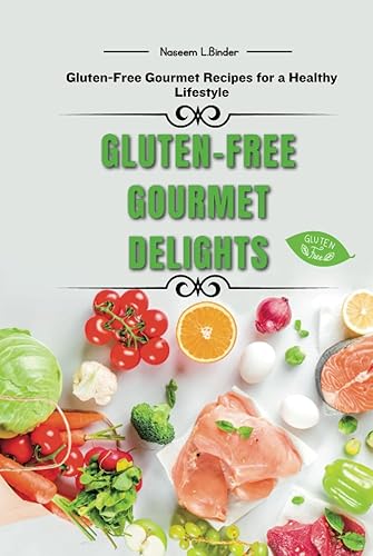 Gluten-Free Gourmet Delights: Gluten-Free Gourmet Recipes For a Healthy Lifestyle