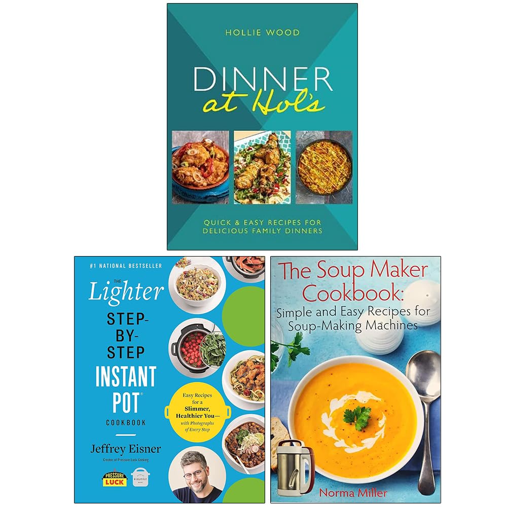 Dinner At Hol's, The Lighter Step-By-Step Instant Pot Cookbook & The Soup Maker Cookbook 3 Books Collection Set