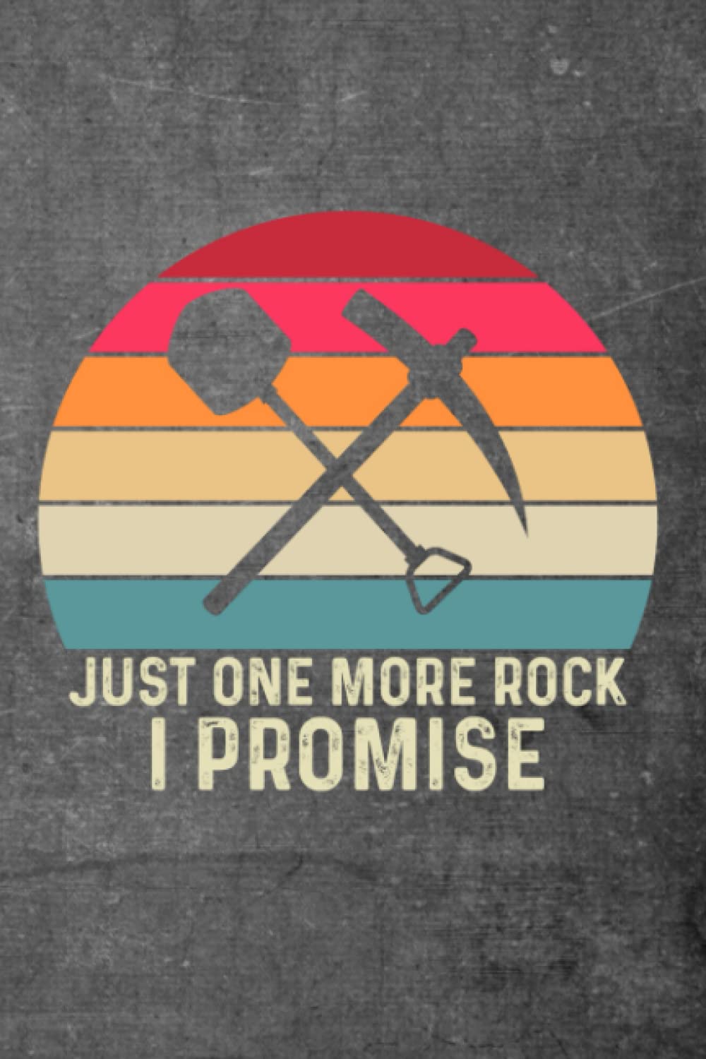 Just One More Rock I Promise Notebook: Great Christmas or Birthday gift for all rock lovers--especially Geology students and grads!
