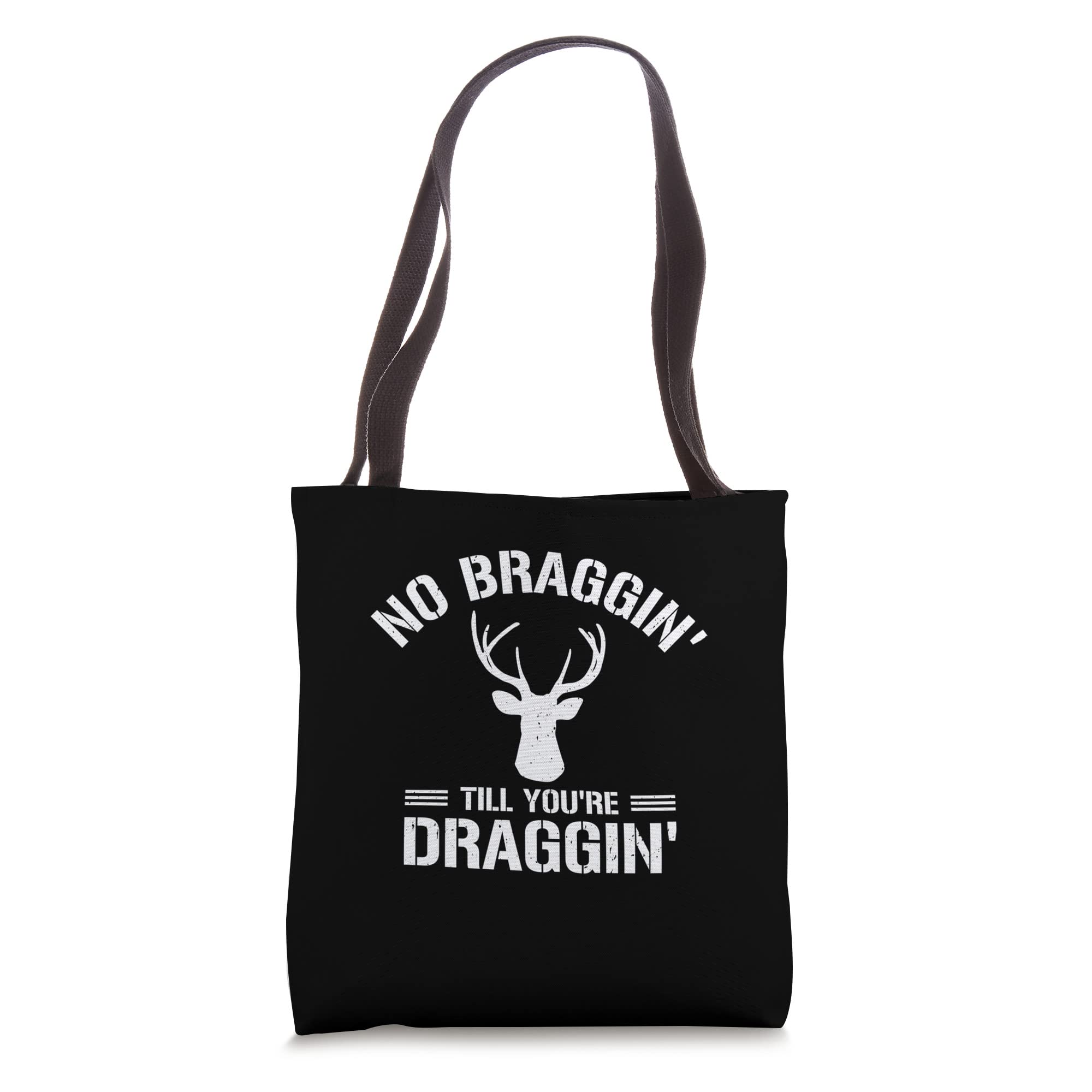 Deer Hunting Buck No Braggin' Till You're Draggin' Hunter Tote Bag