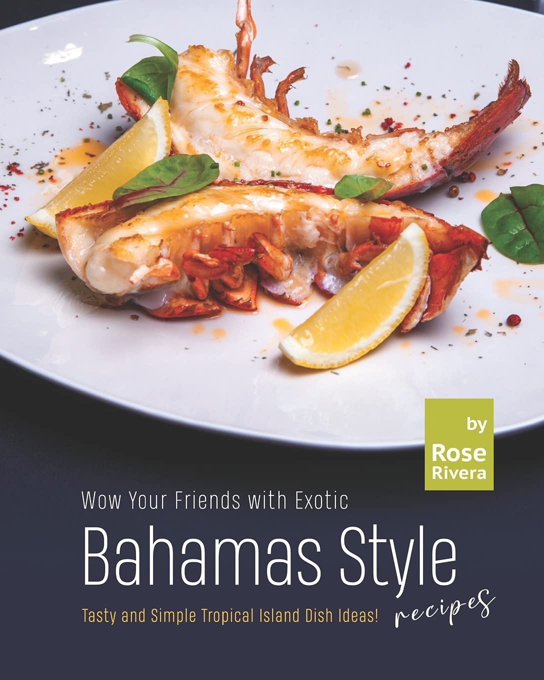 Wow Your Friends with Exotic Bahamas Style Recipes: Tasty and Simple Tropical Island Dish Ideas!