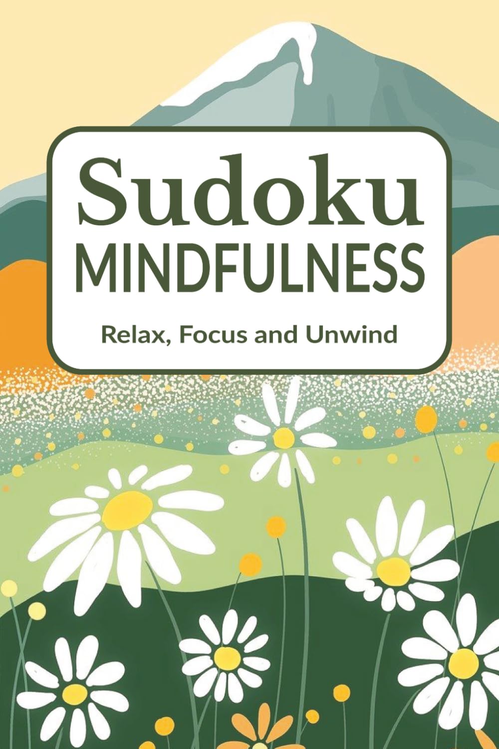 Mindfulness Sudoku Puzzle Book: Sudoku Puzzles for Mindfulness | Relax, Focus and Unwind | 6x9 inches, 110 Pages | 50+ Puzzles | Solutions Included