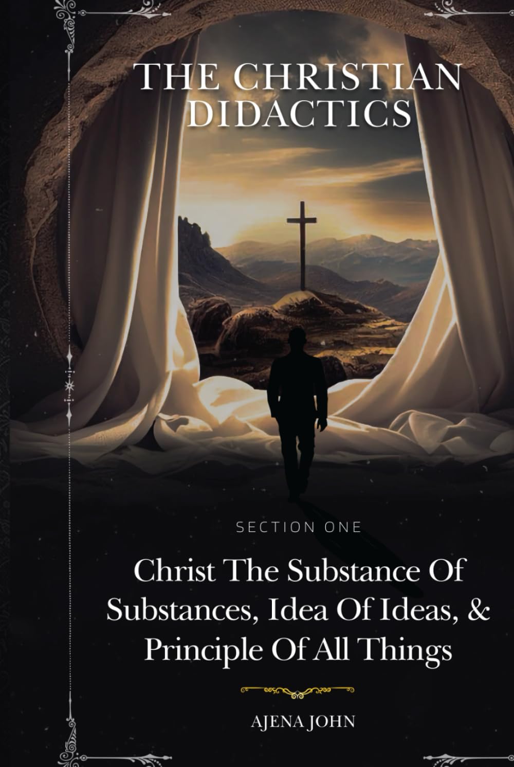THE CHRISTIAN DIDACTICS: SECTION ONE: Christ the Substance of substances, Idea of ideas, and Principle of all things