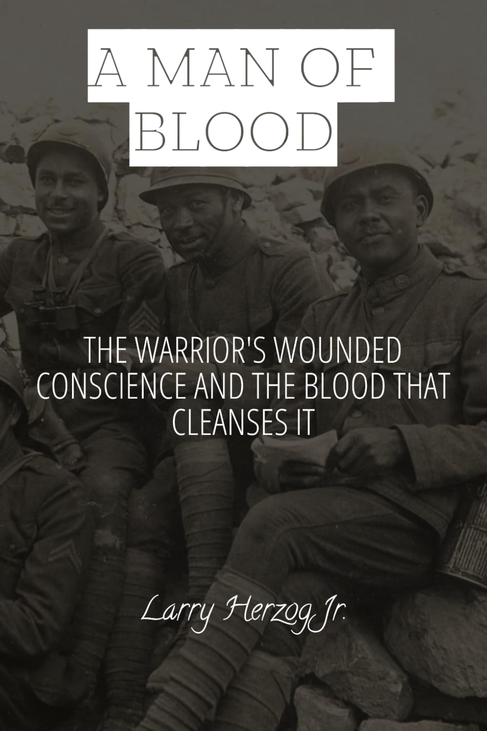 A Man of Blood: The Warrior's Wounded Conscience and the Blood That Cleanses It