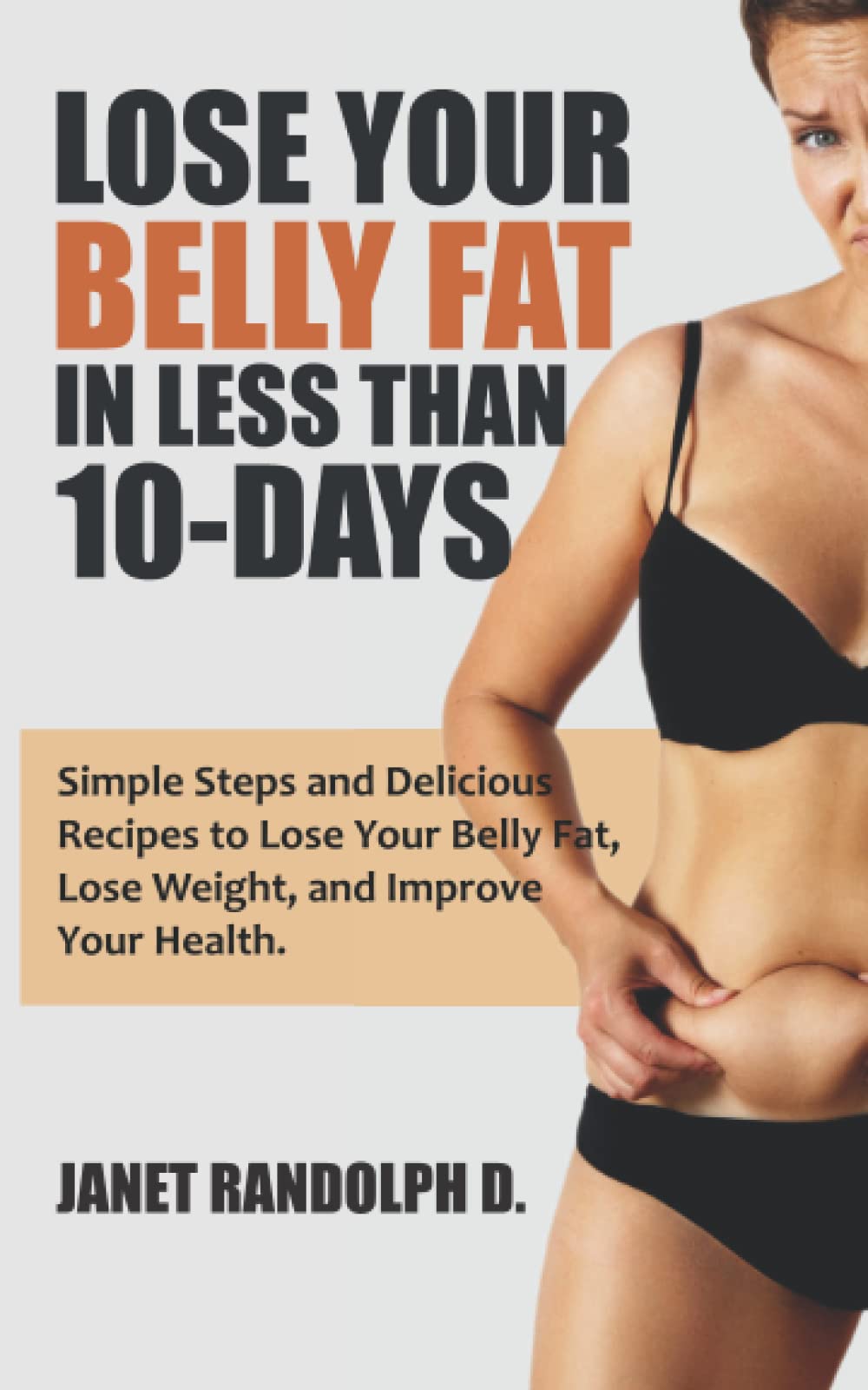 LOSE YOUR BELLY FAT IN LESS THAN 10-DAYS: Simple Steps and Delicious Recipes to Lose Your Belly Fat, Lose Weight, and Improve Your Health.