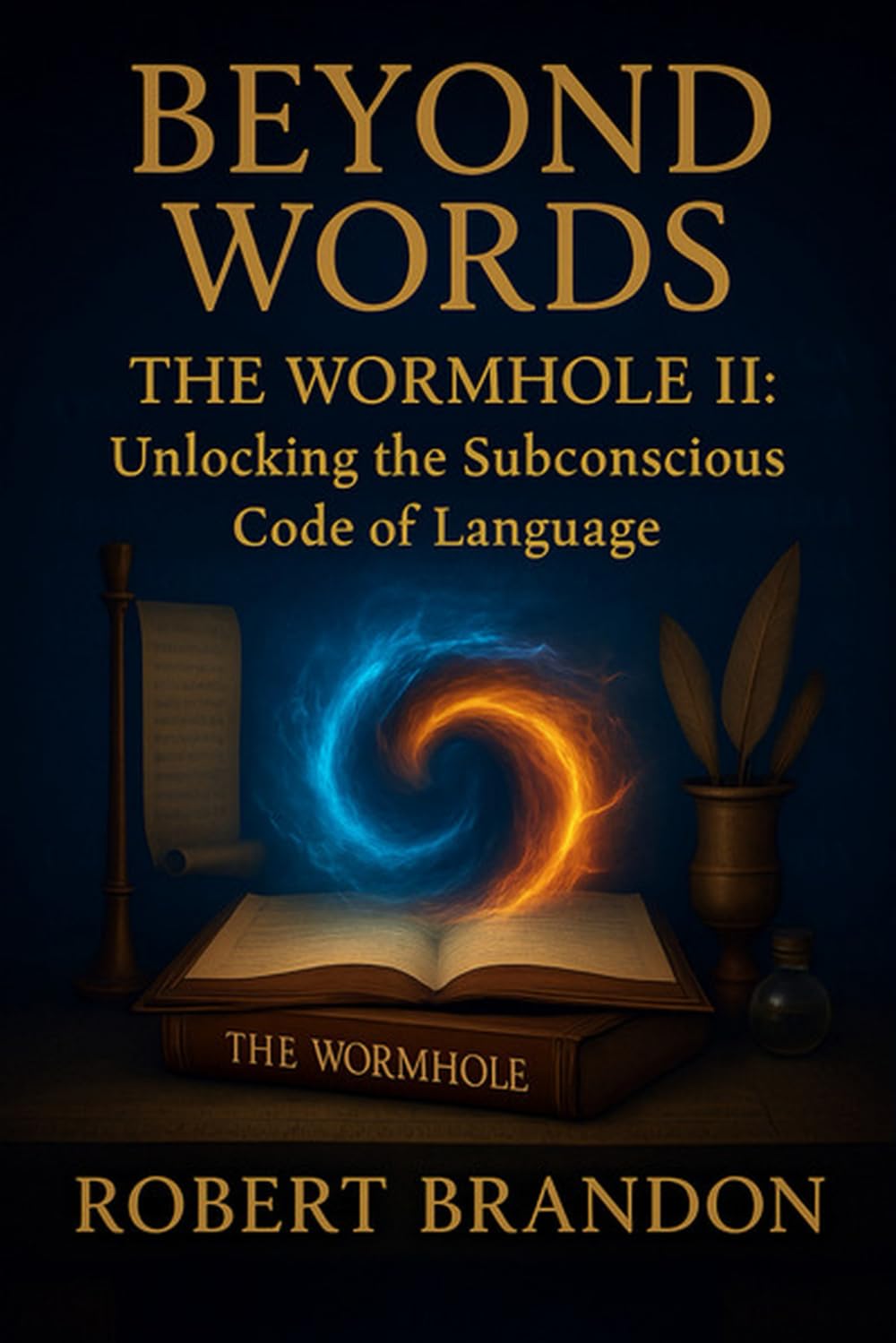 BEYOND WORDS. THE WORMHOLE II: Unlocking the Subconscious Code of Language (THE WORMHOLE METHOD)