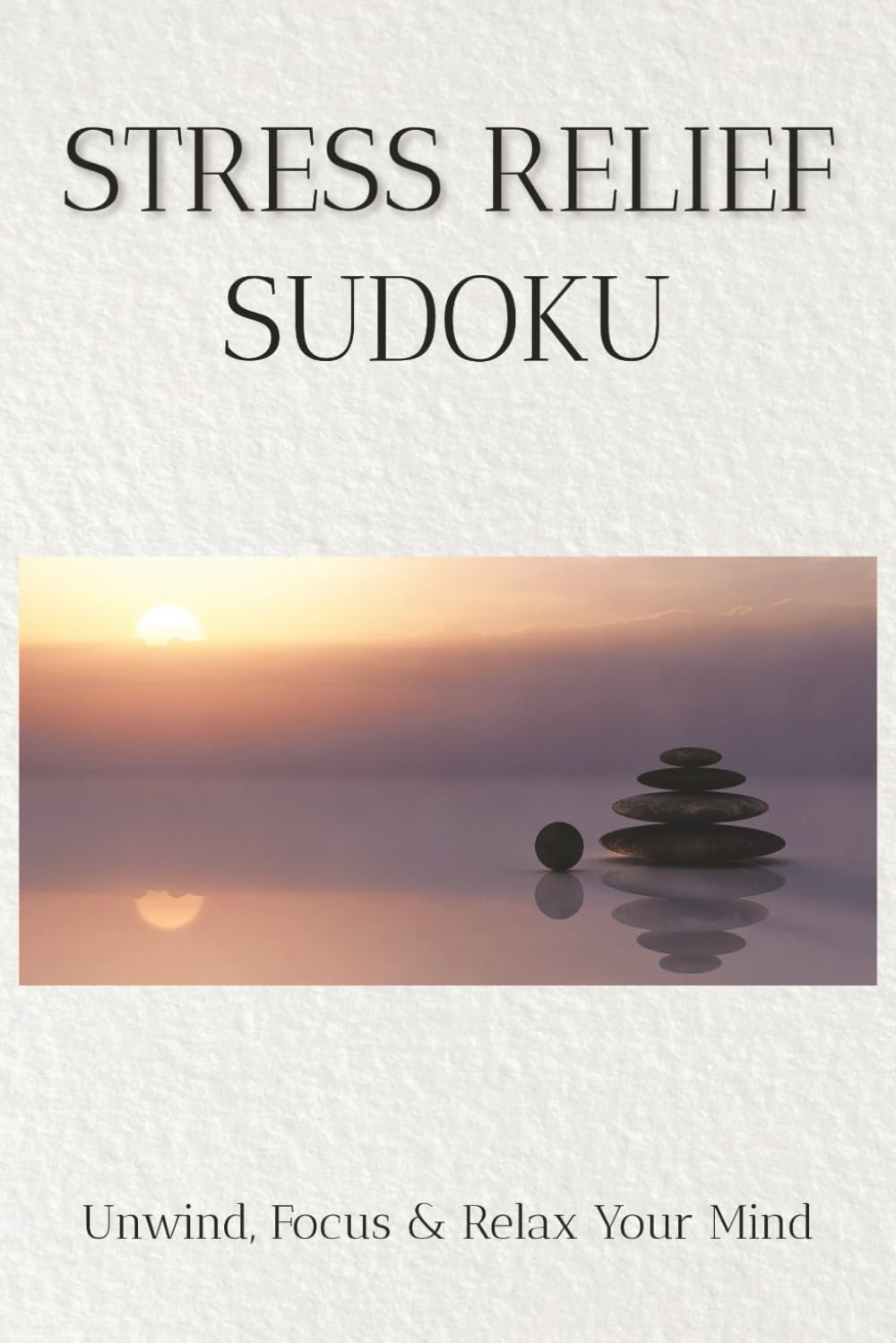 Stress Relief Sudoku Puzzle Book: Sudoku Puzzles for Stress Relief | Help Unwind, Focus and Relax the Mind | 6x9 Inches, 110 Pages | 50+ Puzzles | Solutions Included