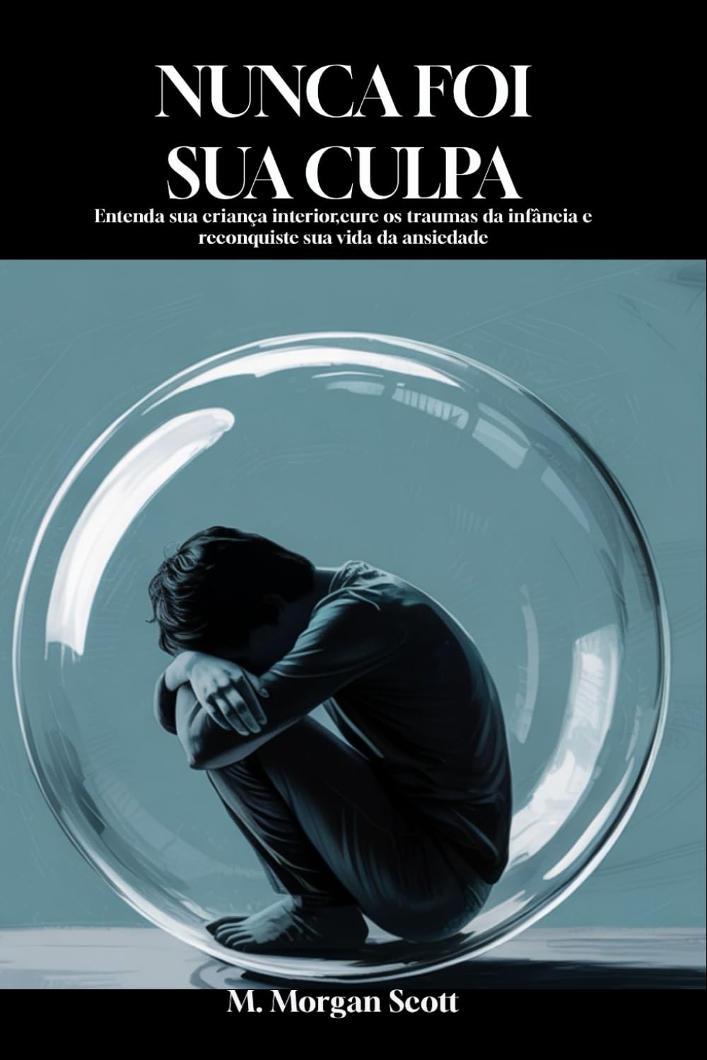 Nunca Foi Culpa Sua: Compreender sua criança interior, curar o trauma da infância e recuperar sua vida da ansiedade