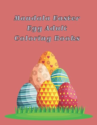 Mandala Easter Egg Adult Coloring Books:: Relaxing Designs for Beginners, Adults and Children For Stress Relief, Relaxation &amp; Satisfaction, Beautiful unique fun amazing easter themes illustrations.