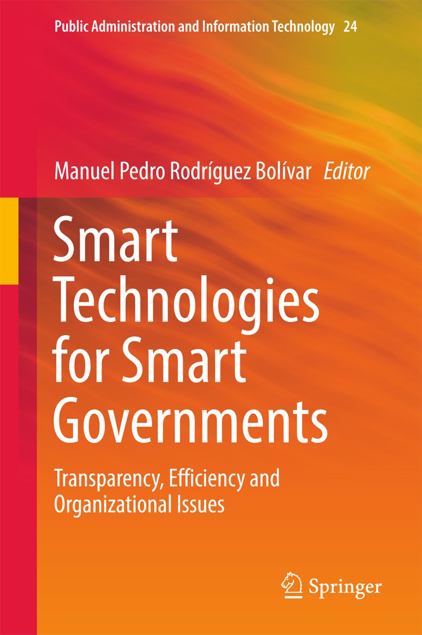 Smart Technologies for Smart Governments: Transparency, Efficiency and Organizational Issues (Public Administration and Information Technology Book 24)