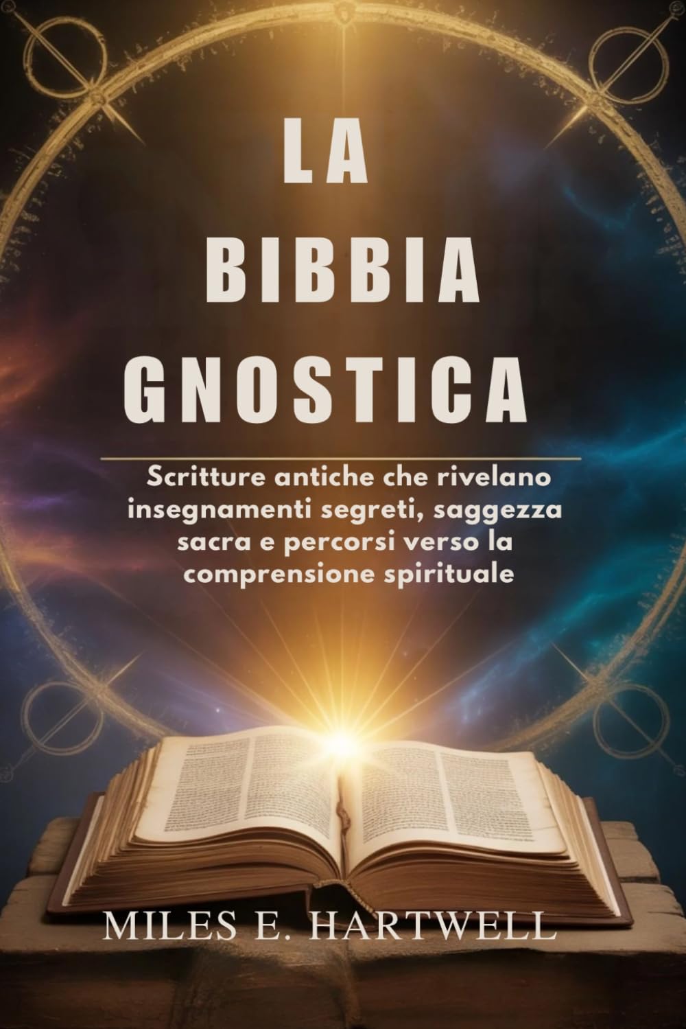 LA BIBBIA GNOSTICA: Scritture antiche che rivelano insegnamenti segreti, saggezza sacra e percorsi verso la comprensione spirituale