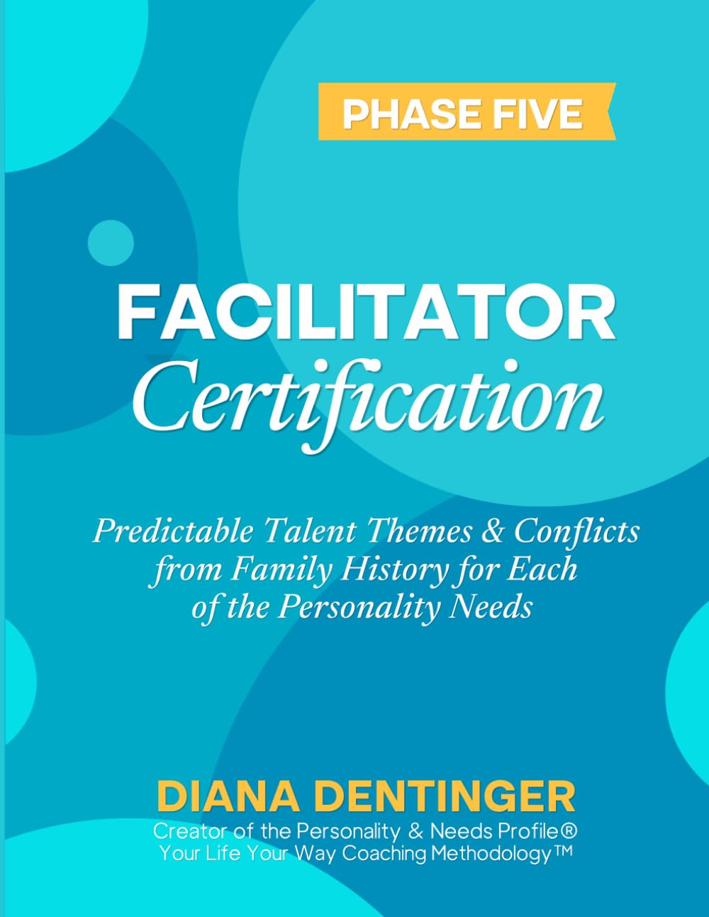 Facilitator Certification Phase Five in the Your Life Your Way Coaching Methodology™: Predictable Talent Themes & Conflicts from Family History for Each of the Personality Needs