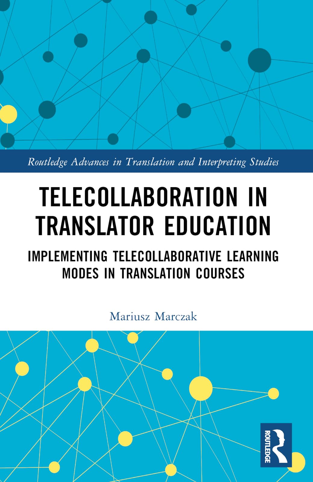 Telecollaboration in Translator Education: Implementing Telecollaborative Learning Modes in Translation Courses (Routledge Advances in Translation and Interpreting Studies)