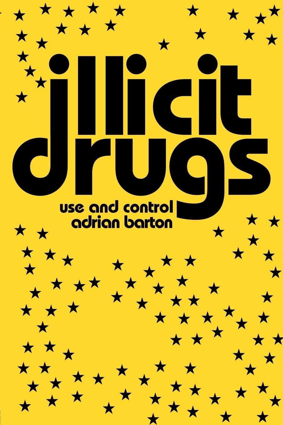 Illicit Drugs: Use and Control By Adrian Barton