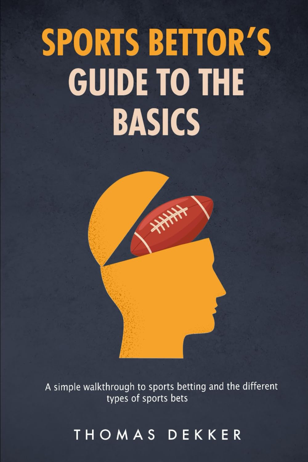 Sports Bettor’s Guide to the Basics: A Simple Guide Book for Sports Betting and the Different Types of Sports Bets