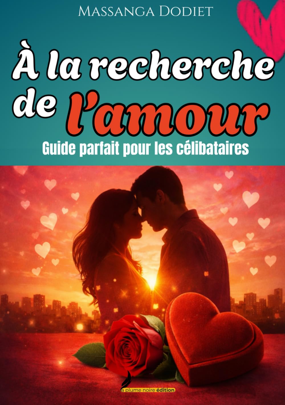 À la recherche de l’amour: Guide parfait pour les célibataires qui veulent se mettre en couple