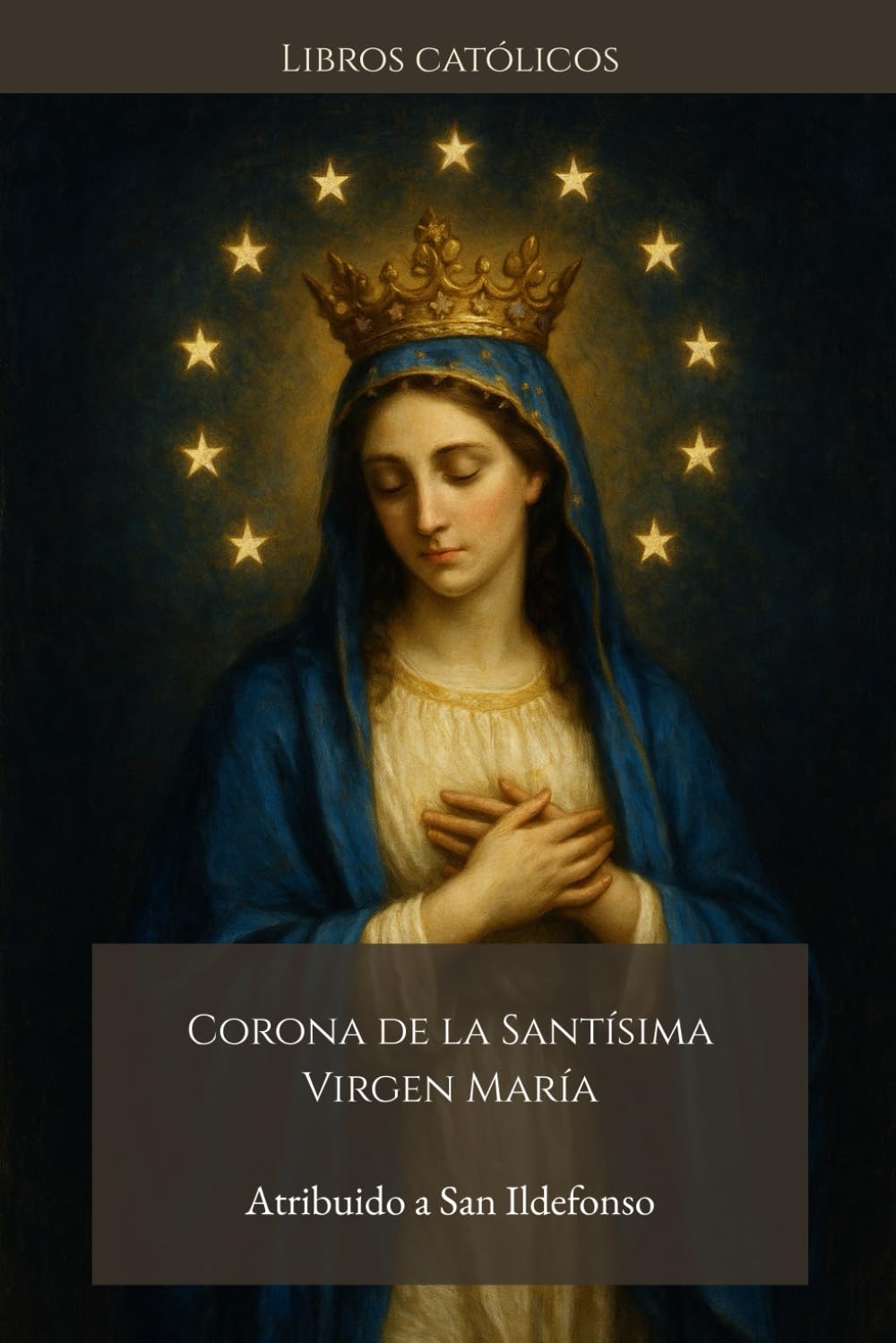 CORONA DE LA SANTÍSIMA VIRGEN MARÍA: Atribuido a San Ildefonso, Arzobispo de Toledo
