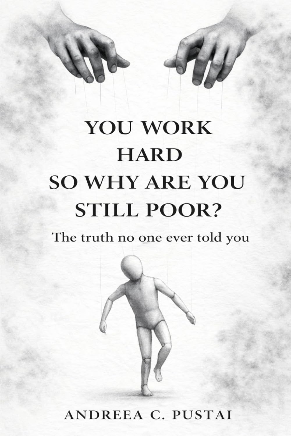 You Work Hard, So Why Are You Still Poor?: The truth no one ever told you