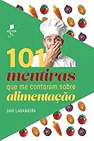 101 mentiras que me contaram sobre alimentação