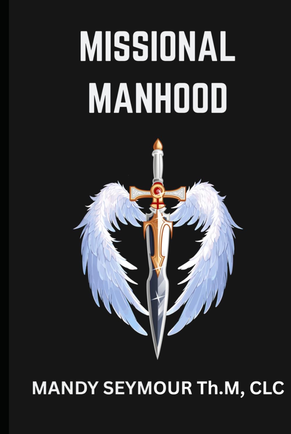 Missional Manhood: DIscover Your Sacred Identity and Live Fulfilled In Christ (Deeper Love Series + Consecrated Theology)