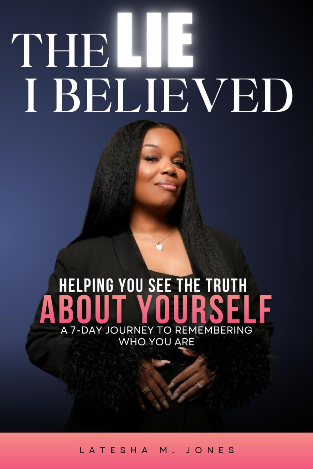 THE LIE I BELIEVED: Helping You See the Truth About Yourself | A 7-Day journey to Remembering Who You Are