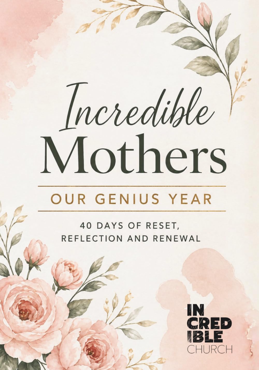 Incredible Mothers: 40 Days of Reset, Reflection and Renewal