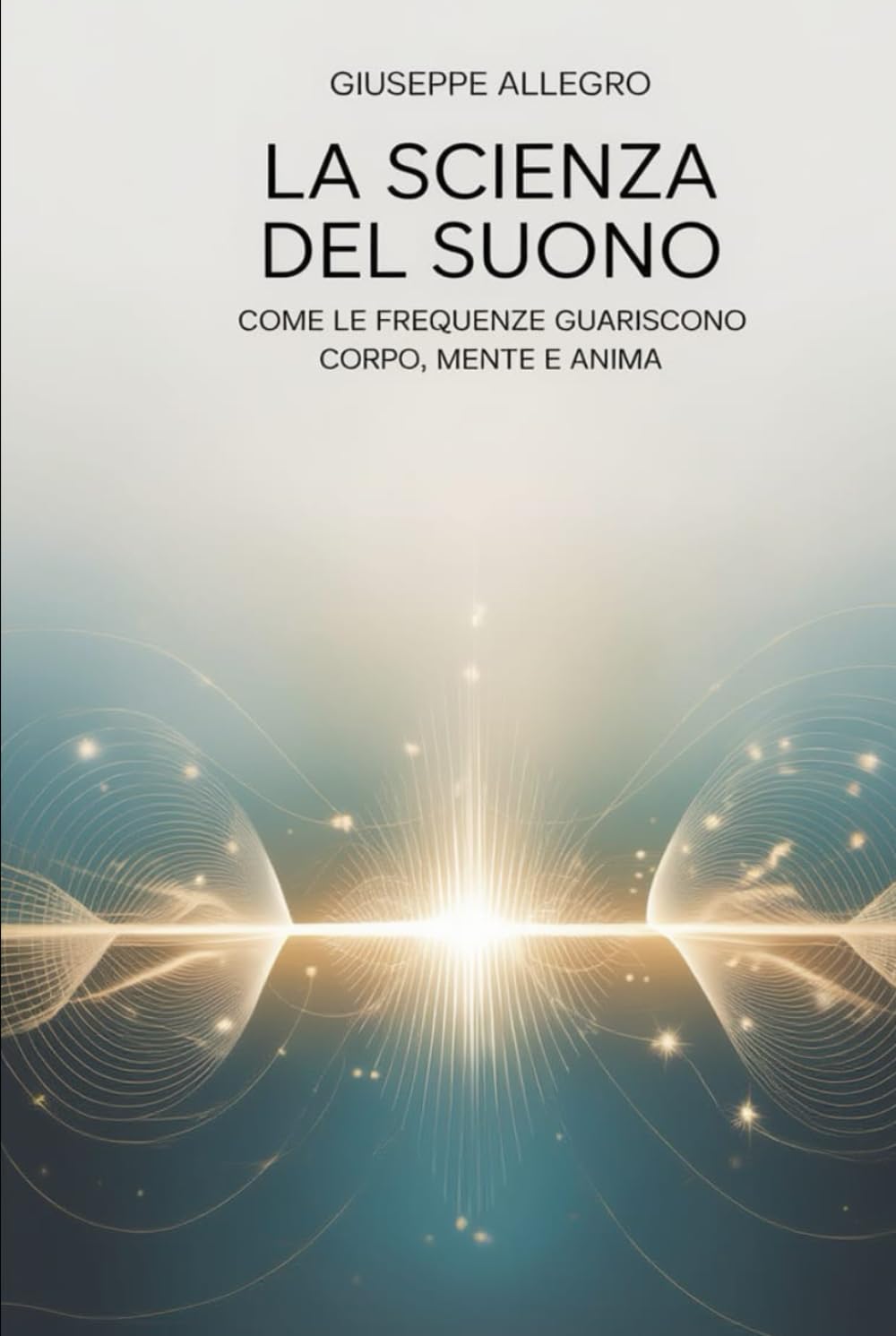LA FREQUENZA DELLA VITA.: IL SUONO CHE RIGENERA CORPO, MENTE E ANIMA