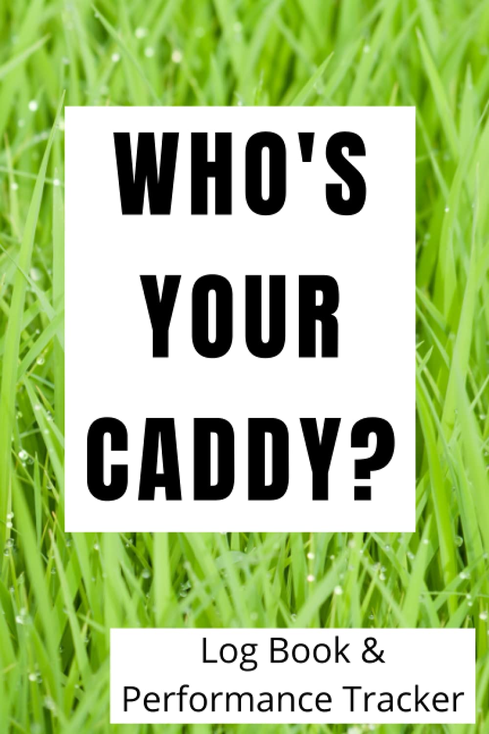 Who's Your Caddy?: Golf Log Book - Golf Stat Log - Gift for Golfers