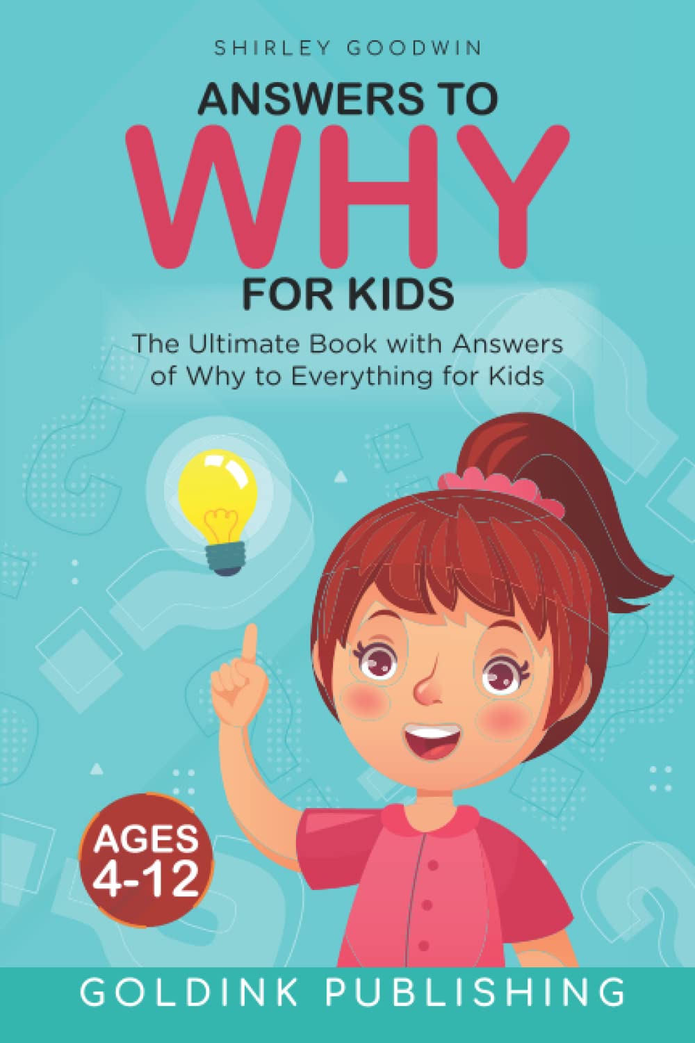 Answers to Why for Kids Ages 4 - 12: The Ultimate Book with Answers of Why to Everything for Kids
