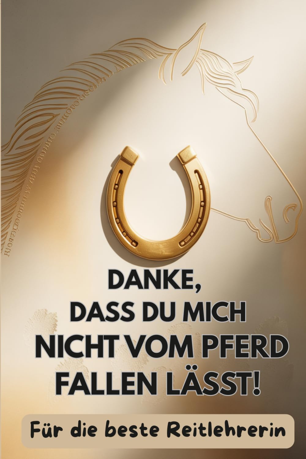 Danke, dass du mich nicht vom Pferd fallen lässt!: Ein humorvolles Dankebuch für die beste Reitlehrerin – 20 liebevolle und lustige Sprüche aus dem Reitalltag