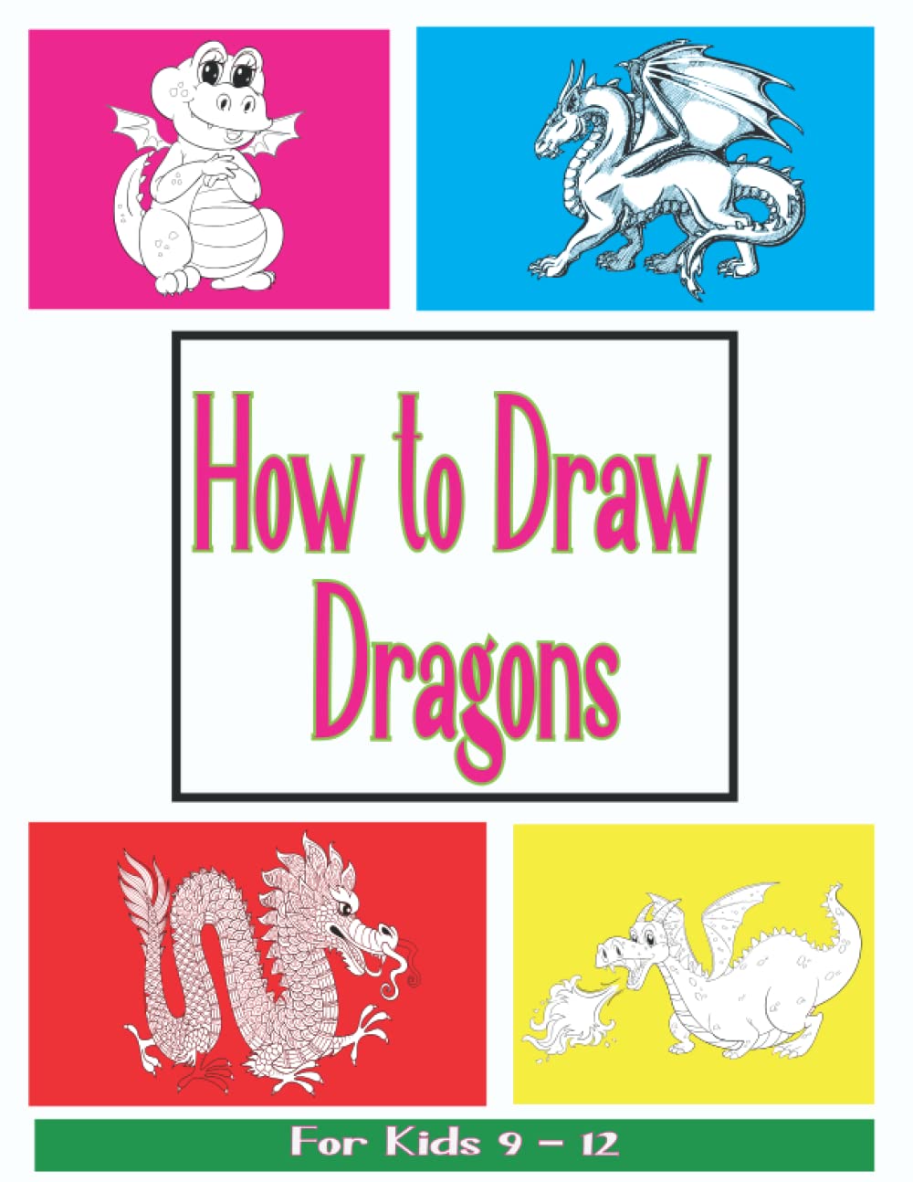 How to Draw Dragons for Kids 9-12: Learn how to Drawing Cute and Adorable Dragons from your imagination ,Cute Baby Dragons Draw Book, draw a charming and fantastic dragon for Kids And Teens.