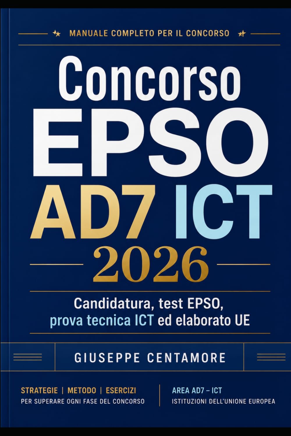 Concorso EPSO AD7 ICT 2026 Amministratori informatici per le istituzioni dell’Unione europea: Guida completa alla candidatura, ai test EPSO e alla ... ICT (Preparazione EPSO – Manuali Centamore)