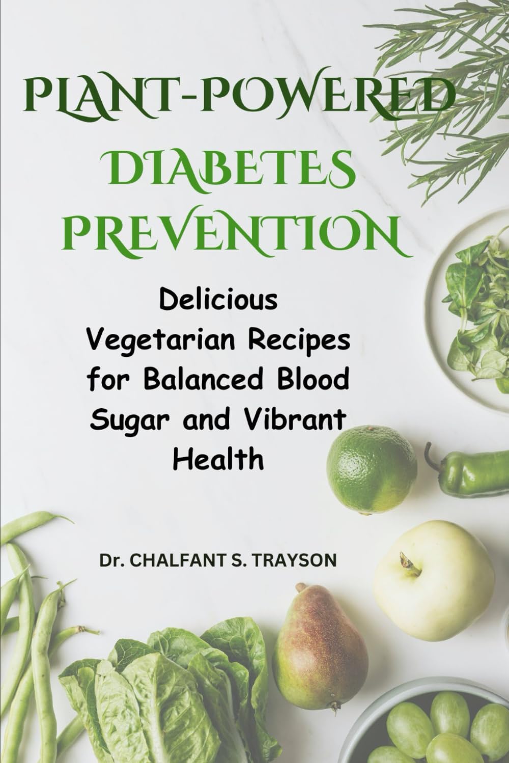 Plant-Powered Diabetes Prevention: Delicious Vegetarian Recipes for Balanced Blood Sugar and Vibrant Health