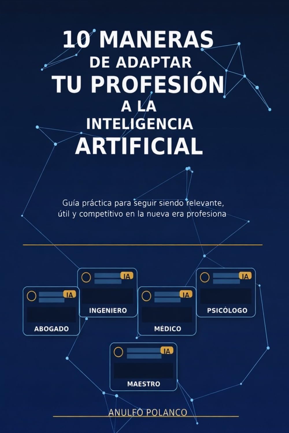 10 maneras de adaptar tu profesión a la inteligencia artificial: Guía práctica para abogados, ingenieros, médicos, psicólogos y maestros: Cómo ... trabajo para ser más competitivo y relevante