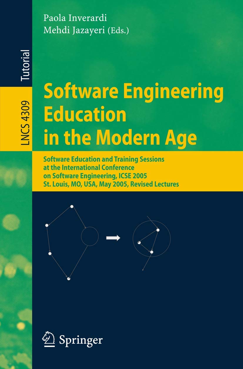 Software Engineering Education in the Modern Age: Software Education and Training Sessions at the International Conference, on Software Engineering, ... (Lecture Notes in Computer Science, 4309)
