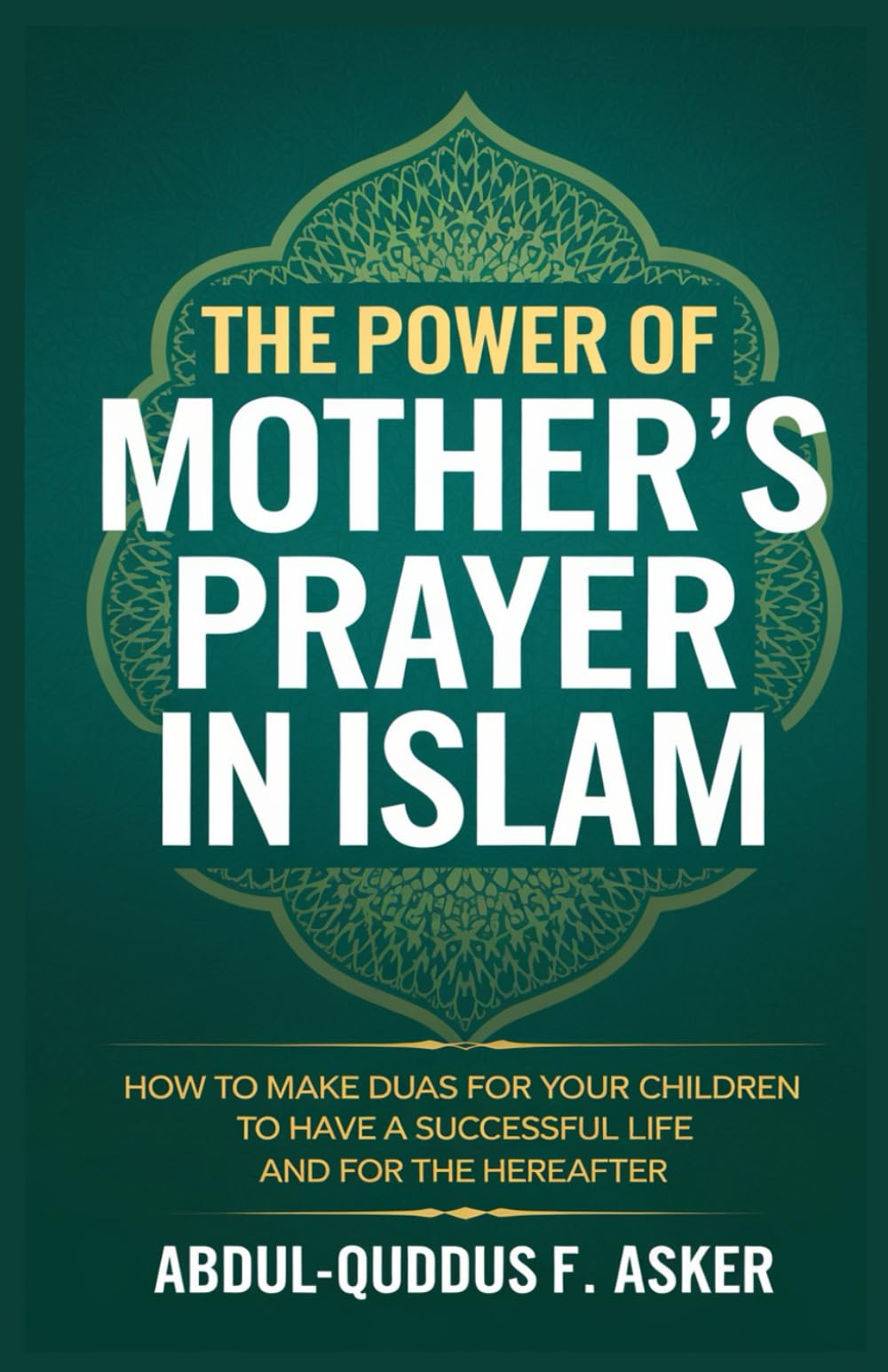 The Power of Mother's Prayer in Islam: How to make Duas for your Children to have a Successful Life and for the Hereafter