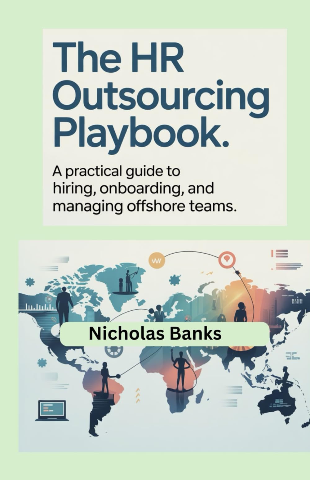 THE HR OUTSOURCING PLAYBOOK: A Practical Guide to Hiring, Onboarding, and Managing Offshore Teams