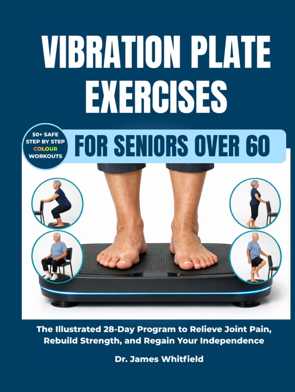 Vibration Plate Exercises for Seniors Over 60: The Illustrated 28-Day Program to Relieve Joint Pain, Rebuild Strength, and Regain Your Independence: ... Knee Pain, Diabetes, and Poor Circulation