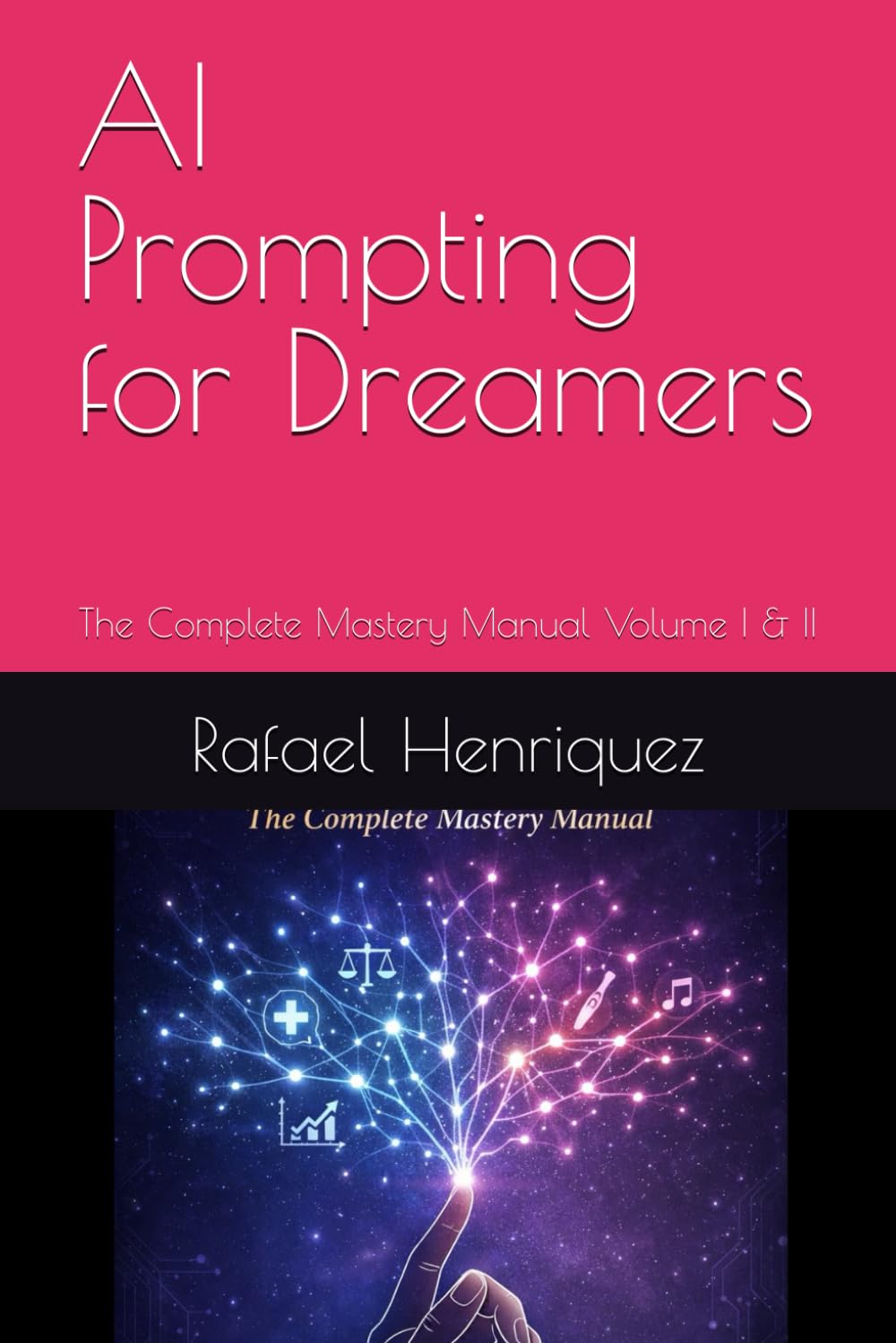 AI Prompting for Dreamers: The Complete Mastery Manual Volume I & II