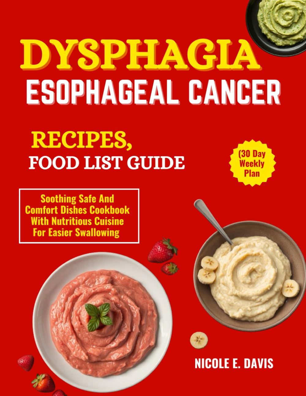 DYSPHAGIA ESOPHAGEAL CANCER RECIPES, FOOD LIST GUIDE (30 Day Weekly Plan: Soothing Safe And Comfort Dishes Cookbook With Nutritious Cuisine For Easier Swallowing