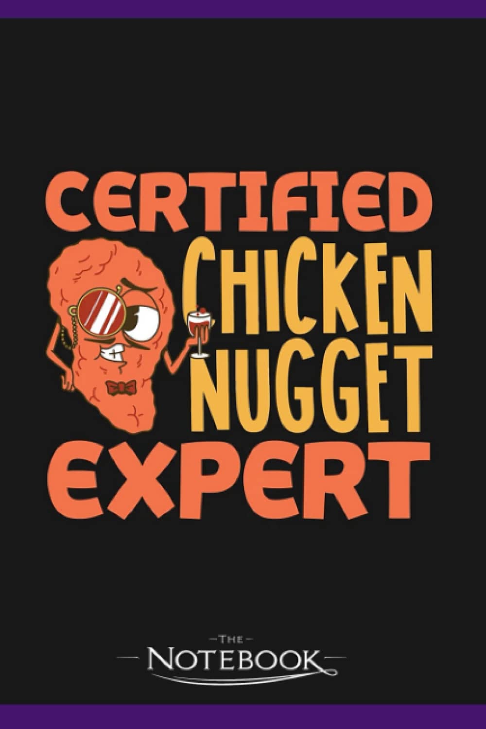 Notebook: Certified Chicken Nugget Expert: Notebook Diary| Gift for Family, Friend and Yourself 120 Pages 6 x 9 inches