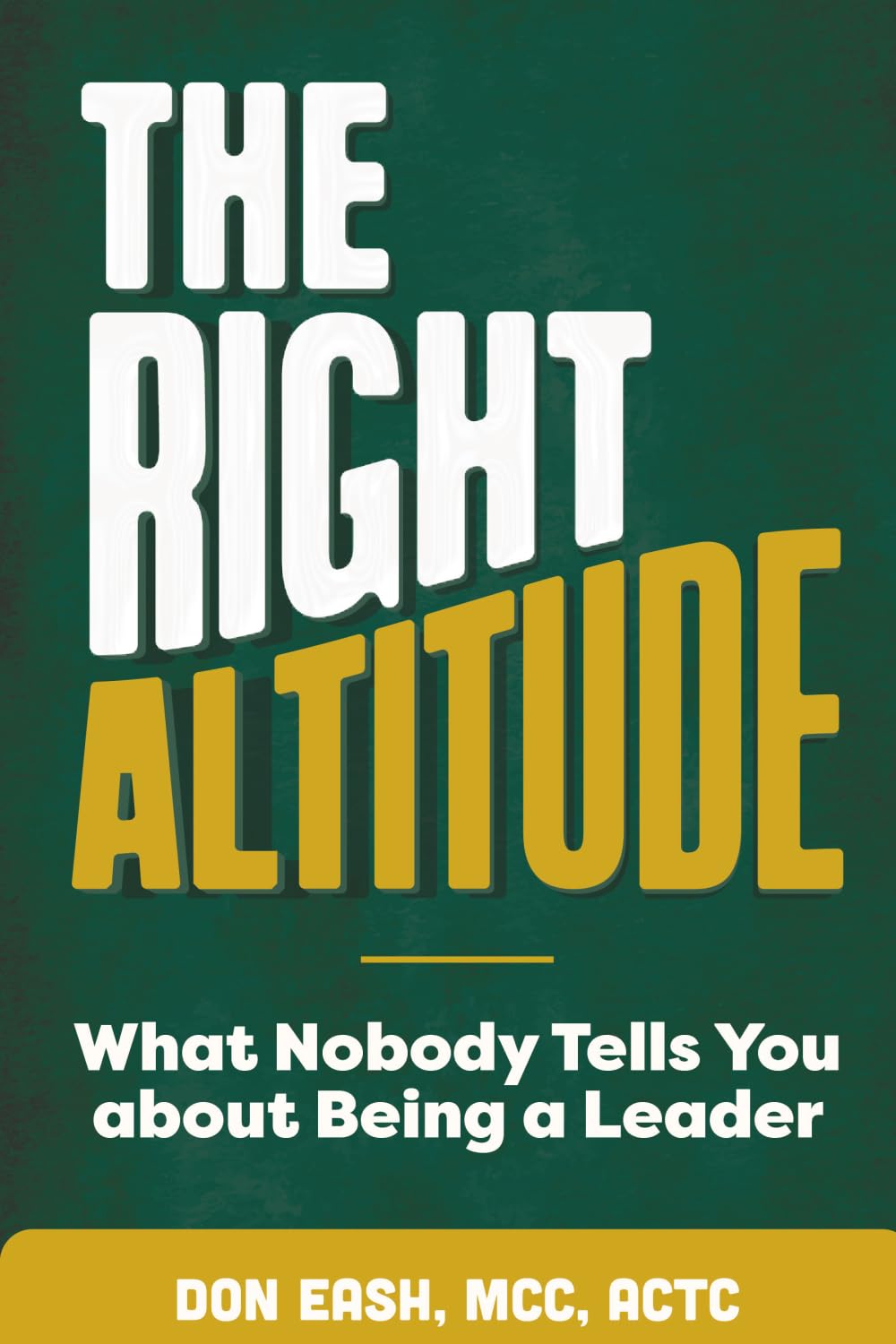 The Right Altitude: What Nobody Tells You About Being a Leader