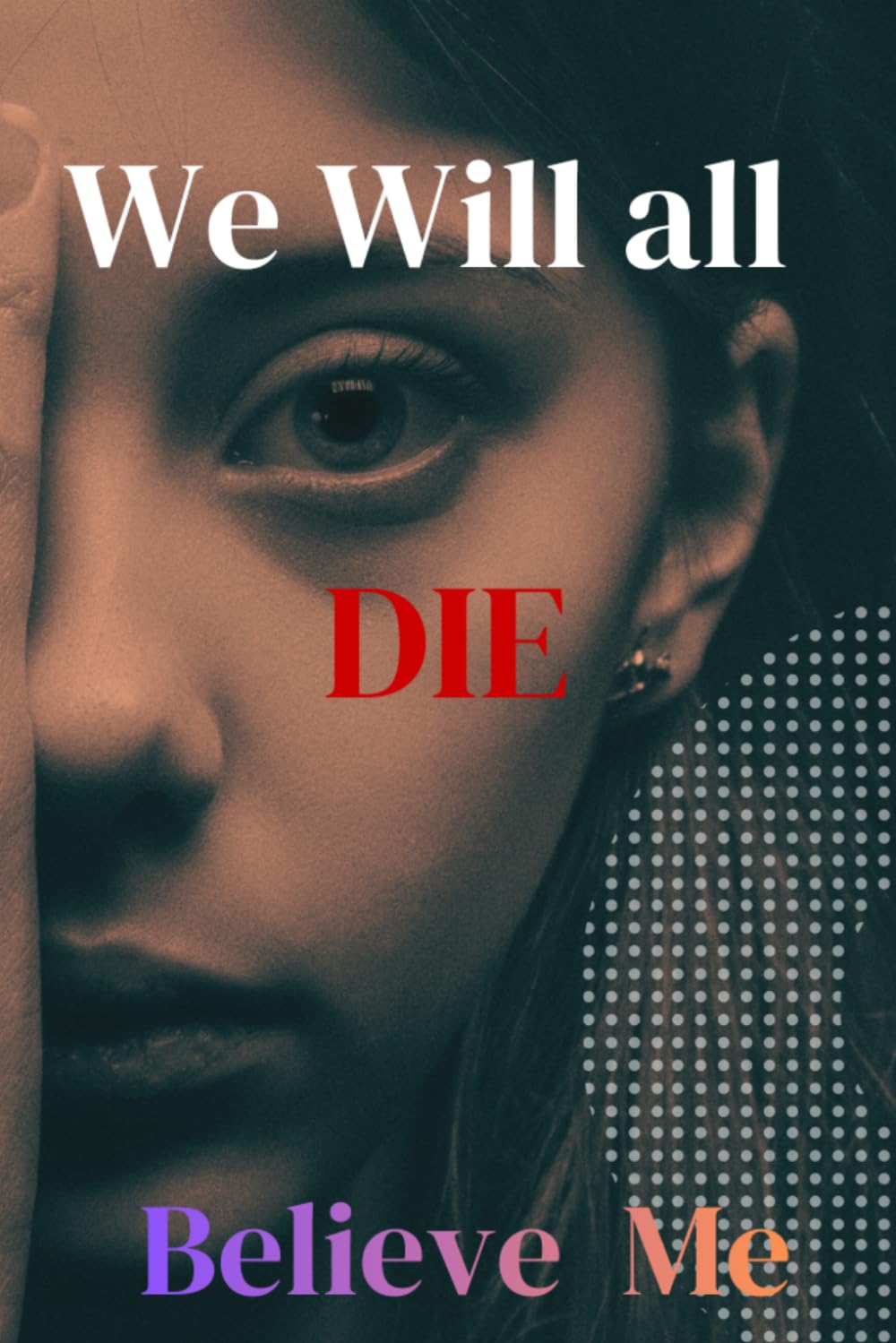 we will all die: believe me