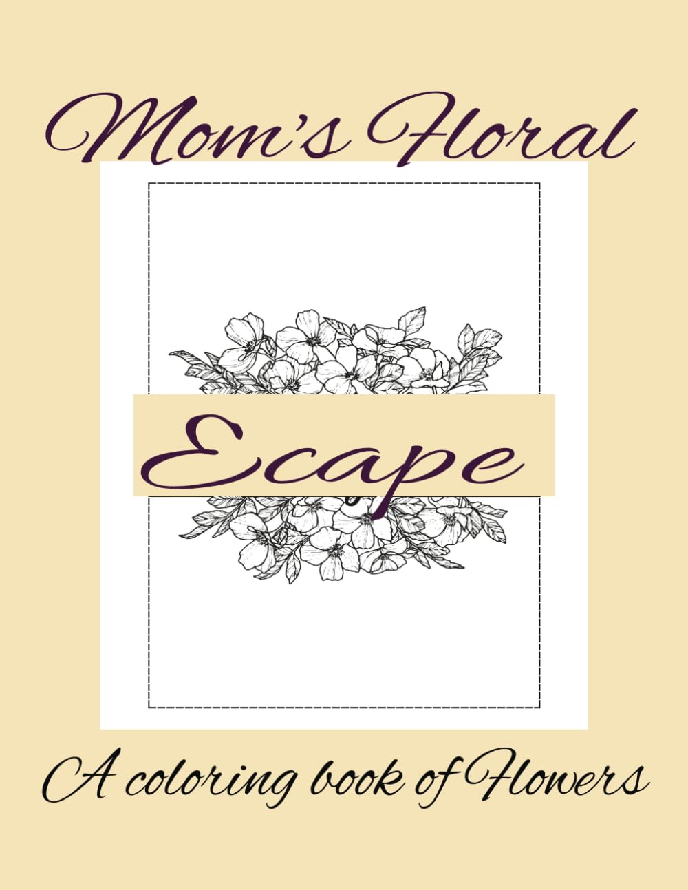 Mom's Floral Escape: A coloring book of flowers