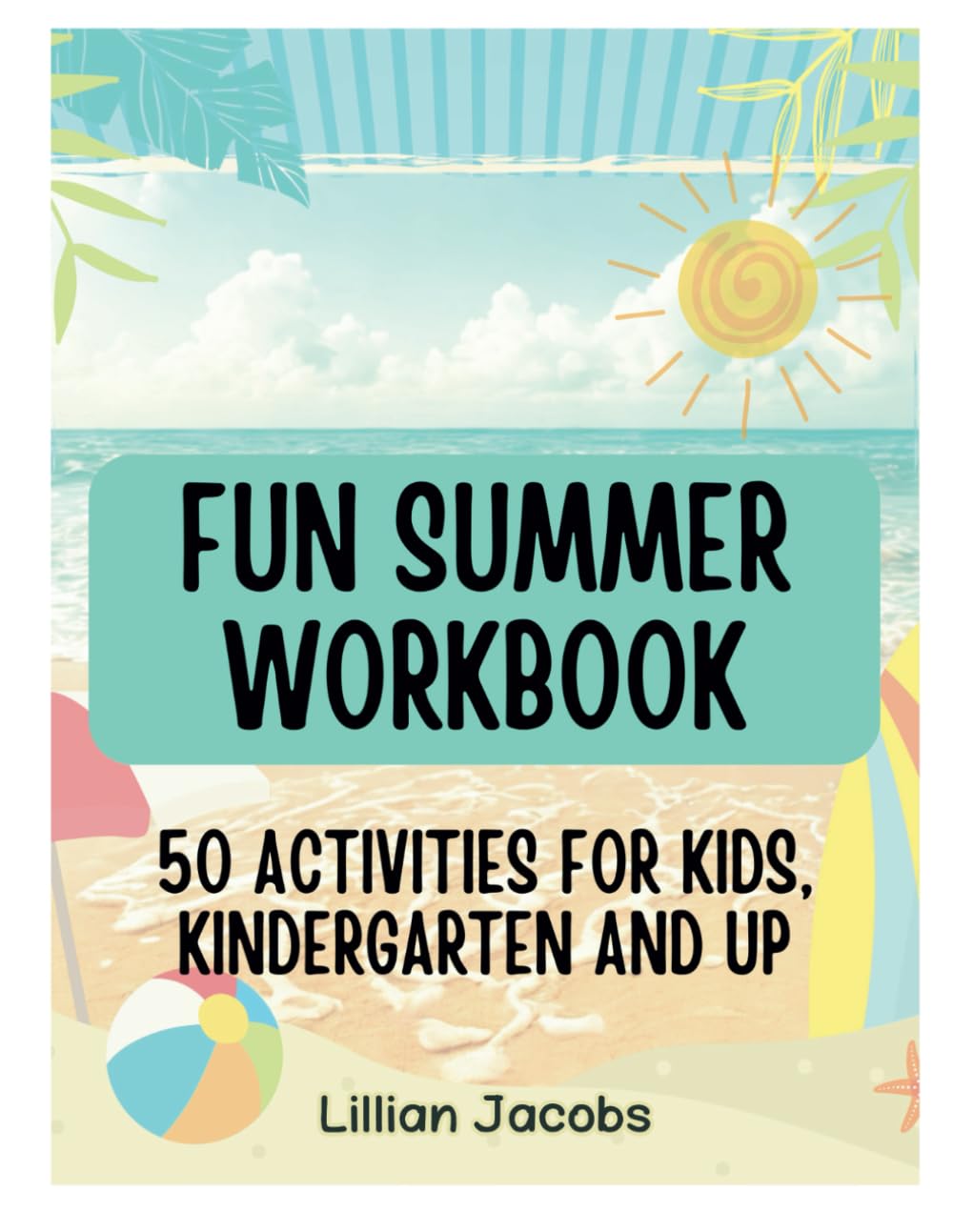 Fun Summer Workbook for Kids Ages 5-7: Activity Book with Reading Log, I Spy, Counting, Matching, Sentence Practice, Verbs & Word Searches